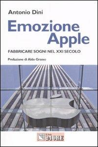 Emozione Apple. Fabbricare sogni nel XXI secolo - Antonio Dini - Libro Il Sole 24 Ore 2007, Mondo economico | Libraccio.it