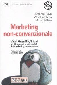 Marketing non-convezionale. Viral, guerrilla, tribal e i 10 principi fondamentali del marketing postmoderno - Bernard Cova, Alex Giordano, Mirko Pallera - Libro Il Sole 24 Ore 2007, Marketing & comunicazione | Libraccio.it