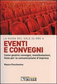 Eventi e convegni. Come gestire convegni, manifestazioni, feste per la comunicazione d'impresa - Mauro Pecchenino - Libro Il Sole 24 Ore 2008, Marketing & comunicazione | Libraccio.it