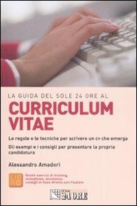 La guida del Sole 24 Ore al curriculum vitae. Le regole e le tecniche per scrivere un cv che emerga - Alessandro Amadori - Libro Il Sole 24 Ore 2008, Le guide de Il Sole 24 Ore | Libraccio.it