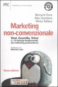 Marketing non-convenzionale. Viral, guerrilla, tribal e i 10 principi fondamentali del marketing postmoderno - Bernard Cova, Alex Giordano, Mirko Pallera - Libro Il Sole 24 Ore 2008, Marketing & comunicazione | Libraccio.it