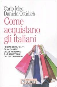 Come acquistano gli italiani - Carlo Meo, Daniela Ostidich - Libro Il Sole 24 Ore 2008, Mondo economico | Libraccio.it