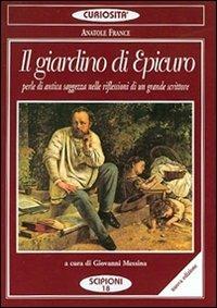 Il giardino di Epicuro - Anatole France - Libro Scipioni 2004, Le curiosità del giardino di Epicuro | Libraccio.it