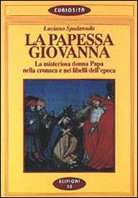 La papessa Giovanna. La misteriosa donna Papa nella cronaca dei libelli dell'epoca - Luciano Spadanuda - Libro Scipioni 1996, Le curiosità del giardino di Epicuro | Libraccio.it