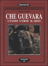 Che Guevara. L'uomo l'eroe il mito - Angelo La Bella - Libro Scipioni 1997, Le curiosità del giardino di Epicuro | Libraccio.it