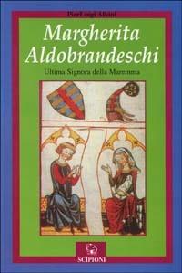 Margherita Aldobrandeschi. L'ultima signora della Maremma - P. Luigi Albini - Libro Scipioni 2000, La Maremma | Libraccio.it