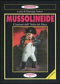 Mussolineide. Citazioni dell'Italia del duce  - Libro Scipioni 2003, Le curiosità del giardino di Epicuro | Libraccio.it