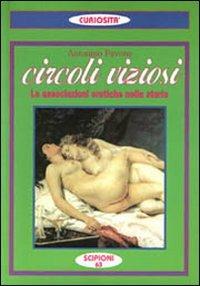 Circoli viziosi. Le associazioni erotiche nella storia - Antonino Pavone - Libro Scipioni 2000, Le curiosità del giardino di Epicuro | Libraccio.it