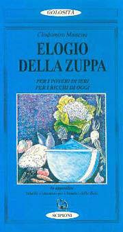 Elogio della zuppa. Per i poveri di ieri, per i ricchi di oggi - Clodomiro Mancini - Libro Scipioni 1995, Le golosità del giardino di Epicuro | Libraccio.it