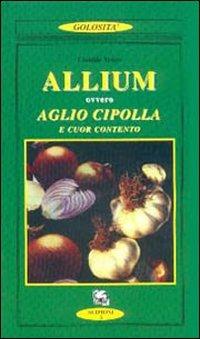 Allium ovvero aglio, cipolla e cuor contento - Clotilde Vesco - Libro Scipioni 1998, Le golosità del giardino di Epicuro | Libraccio.it
