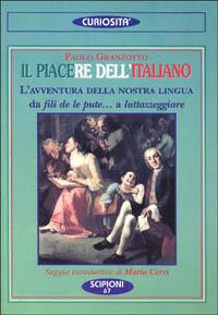 Il piacere dell'italiano. L'avventura della nostra lingua. Da fili de le pute... a «Luttazzeggiare» - Paolo Granzotto - Libro Scipioni 2001, Le curiosità del giardino di Epicuro | Libraccio.it