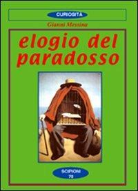 Elogio del paradosso - Giovanni Messina - Libro Scipioni 2002, Le curiosità del giardino di Epicuro | Libraccio.it
