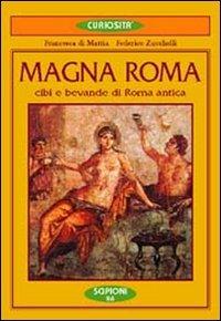 Magna Roma. Cibi e bevande nella Roma antica - Francesca Di Mattia, Federico Zucchelli - Libro Scipioni 2003, Le curiosità del giardino di Epicuro | Libraccio.it