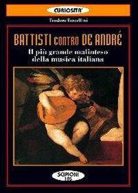 Battisti contro De André. Il più grande malinteso della musica italiana - Teodoro Forcellini - Libro Scipioni 2010, Le curiosità del giardino di Epicuro | Libraccio.it