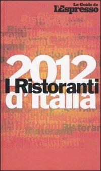 I ristoranti d'Italia 2012  - Libro Gedi (Gruppo Editoriale) 2011, Le guide de L'Espresso | Libraccio.it