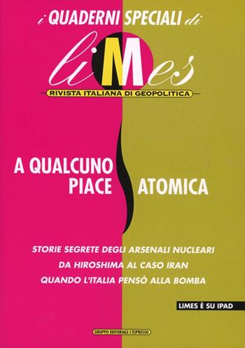 A qualcuno piace atomica. I quaderni speciali di Limes. Rivista italiana di geopolitica  - Libro Gedi (Gruppo Editoriale) 2012 | Libraccio.it