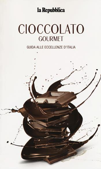 Cioccolato gourmet. Guida alle eccellenze d'Italia  - Libro Gedi (Gruppo Editoriale) 2017, Le Guide di Repubblica | Libraccio.it