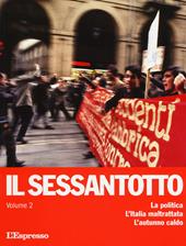 Il sessantotto. Vol. 2: La politica. L'Italia maltrattata. L'autunno caldo