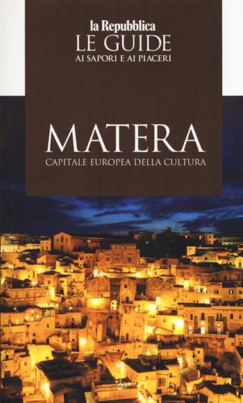 Matera capitale della cultura 2019. Le guide ai sapori e ai piaceri  - Libro Gedi (Gruppo Editoriale) 2019, Le Guide di Repubblica | Libraccio.it