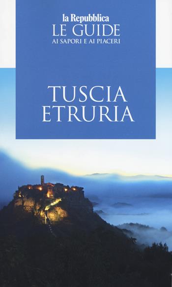 Tuscia Etruria 2019. Guida ai sapori e ai piaceri  - Libro Gedi (Gruppo Editoriale) 2019, La Repubblica. Grandi Guide | Libraccio.it