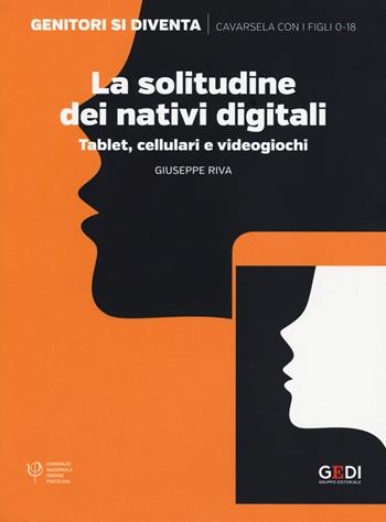 La solitudine dei nativi digitali. Tablet, cellulari e videogiochi - Giuseppe Riva - Libro Gedi (Gruppo Editoriale) 2019, Genitori si diventa | Libraccio.it