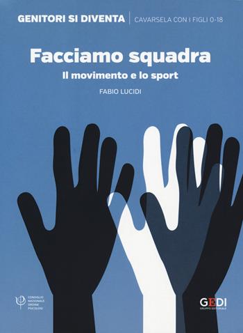 Facciamo squadra. Il movimento e lo sport - Fabio Lucidi - Libro Gedi (Gruppo Editoriale) 2019, Genitori si diventa | Libraccio.it