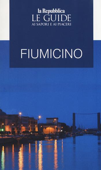 Fiumicino. Le guide ai sapori e ai piaceri  - Libro Gedi (Gruppo Editoriale) 2019, Le Guide di Repubblica | Libraccio.it