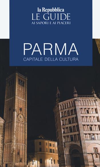 Parma capitale della cultura. Le guide ai sapori e ai piaceri  - Libro Gedi (Gruppo Editoriale) 2019, Le Guide di Repubblica | Libraccio.it