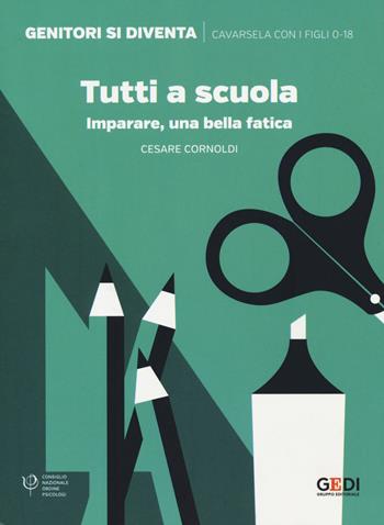 Tutti a scuola. Imparare, una bella fatica - Cesare Cornoldi - Libro Gedi (Gruppo Editoriale) 2019, Genitori si diventa | Libraccio.it