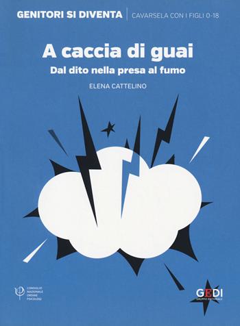 A caccia di guai. Dal dito nella presa al fumo - Elena Cattelino - Libro Gedi (Gruppo Editoriale) 2019, Genitori si diventa | Libraccio.it