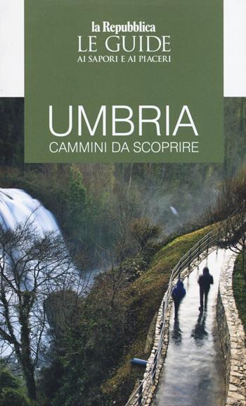 Umbria. Guida ai cammini. Guida ai sapori e ai piaceri della regione  - Libro Gedi (Gruppo Editoriale) 2019, Le Guide di Repubblica | Libraccio.it