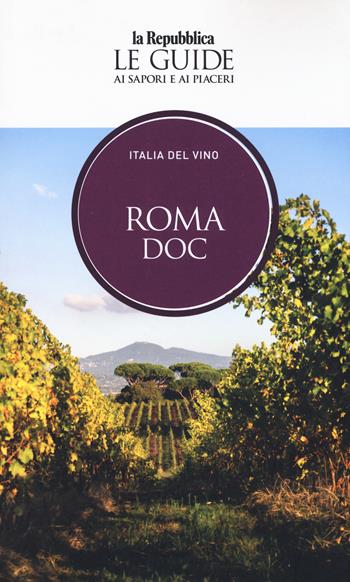 Roma DOC. Italia del vino. Le guide ai sapori e ai piaceri  - Libro Gedi (Gruppo Editoriale) 2019, Le Guide di Repubblica | Libraccio.it