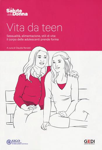 Vita da teen. Sessualità, alimentazione, stili di vita: il corpo delle adolescenti prende forma  - Libro Gedi (Gruppo Editoriale) 2019, La salute della donna | Libraccio.it