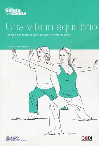Una vita in equilibrio. Dal cibo alla meditazione: imparare a volersi bene  - Libro Gedi (Gruppo Editoriale) 2020, La salute della donna | Libraccio.it