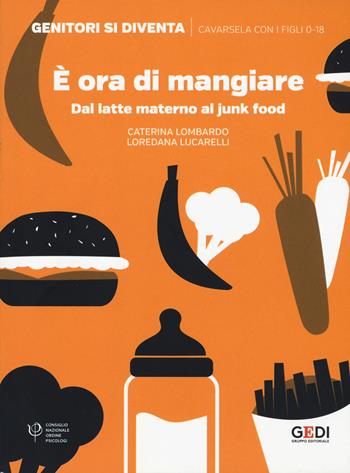 È ora di mangiare. Dal latte materno al junk food - Caterina Lombardo, Loredana Lucarelli - Libro Gedi (Gruppo Editoriale) 2020, Genitori si diventa | Libraccio.it