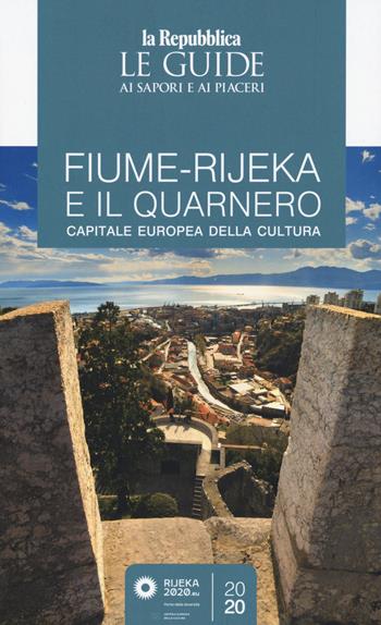 Fiume-Rijeka e il Quarnero. Capitale europea della cultura. Guida ai sapori e ai piaceri  - Libro Gedi (Gruppo Editoriale) 2020, Le Guide di Repubblica | Libraccio.it