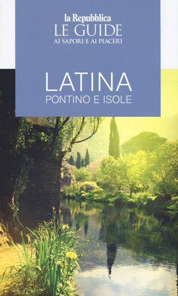 Latina, Pontino e isole. Guida ai sapori e ai piaceri  - Libro Gedi (Gruppo Editoriale) 2019, Le Guide di Repubblica | Libraccio.it