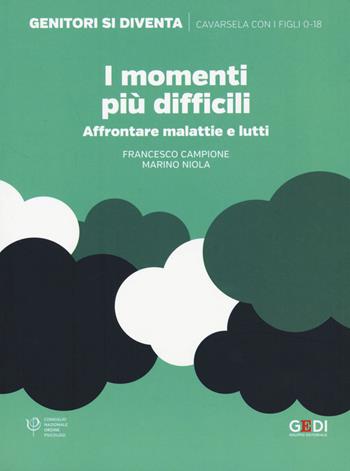 I momenti più difficili. Affrontare malattie e lutti - Francesco Campione, Marino Niola - Libro Gedi (Gruppo Editoriale) 2020, Genitori si diventa | Libraccio.it