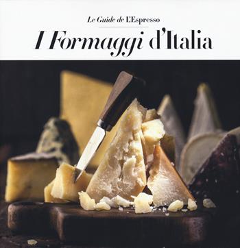 I formaggi d'Italia  - Libro Gedi (Gruppo Editoriale) 2020, Le guide de L'Espresso | Libraccio.it
