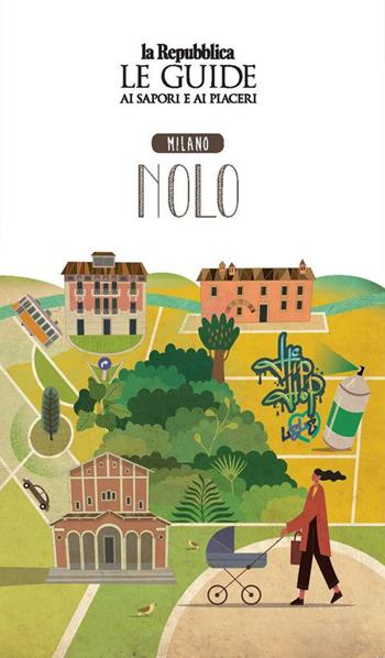 Milano Nolo. Quartiere Italia. Le guide ai sapori e ai piaceri  - Libro Gedi (Gruppo Editoriale) 2021, Le Guide di Repubblica | Libraccio.it