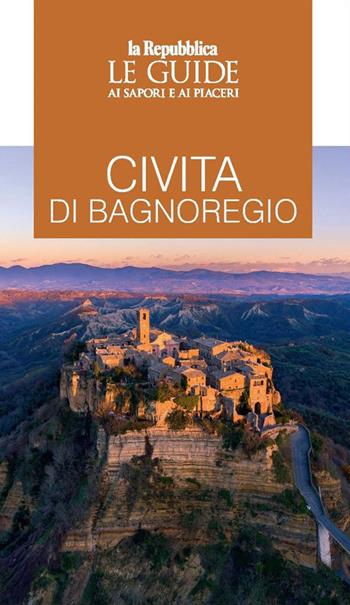 Civita di Bagnoregio. Le guide ai sapori e ai piaceri  - Libro Gedi (Gruppo Editoriale) 2022, Le Guide di Repubblica | Libraccio.it