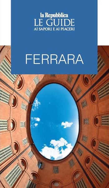 Ferrara. Le guide ai sapori e ai piaceri  - Libro Gedi (Gruppo Editoriale) 2021, Le Guide di Repubblica | Libraccio.it