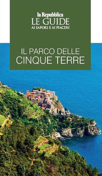 Il parco delle Cinque Terre. Le guide ai sapori e ai piaceri  - Libro Gedi (Gruppo Editoriale) 2021, Le Guide di Repubblica | Libraccio.it
