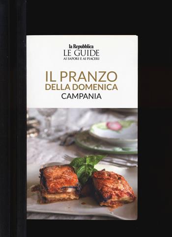 Il pranzo della domenica. Campania. Le guide ai sapori e ai piaceri  - Libro Gedi (Gruppo Editoriale) 2021, Le Guide di Repubblica | Libraccio.it