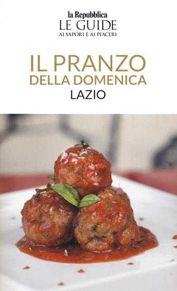Il pranzo della domenica. Lazio. Le guide ai sapori e ai piaceri  - Libro Gedi (Gruppo Editoriale) 2021, Le Guide di Repubblica | Libraccio.it