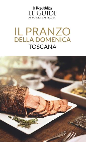 Il pranzo della domenica. Toscana. Le guide ai sapori e ai piaceri  - Libro Gedi (Gruppo Editoriale) 2021, Le Guide di Repubblica | Libraccio.it