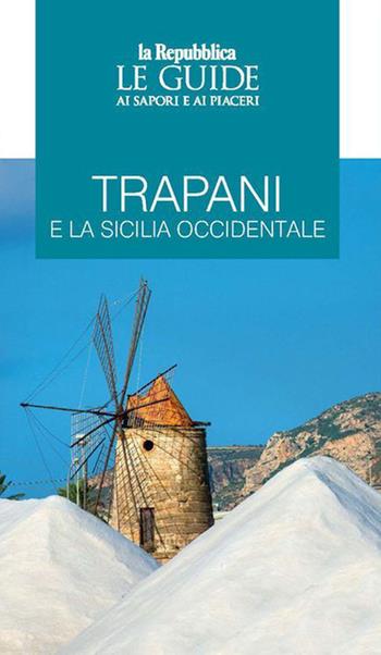 Trapani e la Sicilia occidentale. Le guide ai sapori e ai piaceri  - Libro Gedi (Gruppo Editoriale) 2021, Le Guide di Repubblica | Libraccio.it