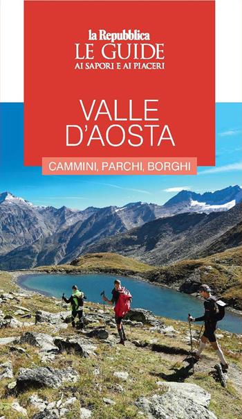 Valle d'Aosta. Cammini, parchi, borghi. Le guide ai sapori e ai piaceri  - Libro Gedi (Gruppo Editoriale) 2022, Le Guide di Repubblica | Libraccio.it