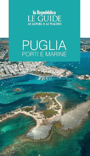 Puglia. Porti e marine. Le guide ai sapori e ai piaceri  - Libro Gedi (Gruppo Editoriale) 2022, Le Guide di Repubblica | Libraccio.it