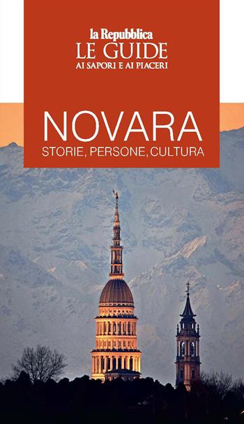 Novara. Storie, persone, cultura. Le guide ai sapori e ai piaceri  - Libro Gedi (Gruppo Editoriale) 2022, Le Guide di Repubblica | Libraccio.it